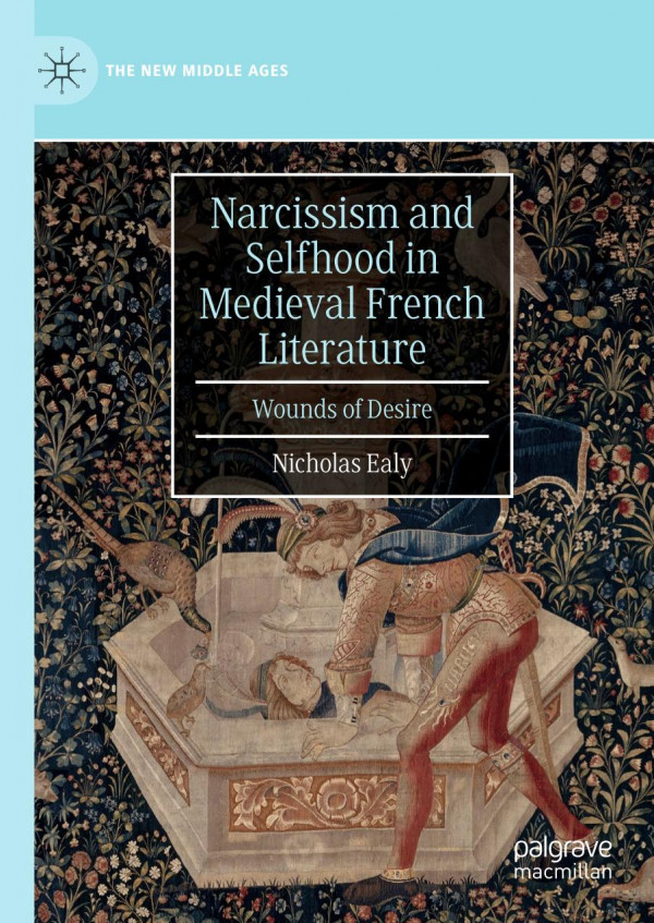 Narcissism And Selfhood In Medieval French Literature Wounds Of Desire 1st Ed 2019 Nicholas Ealy