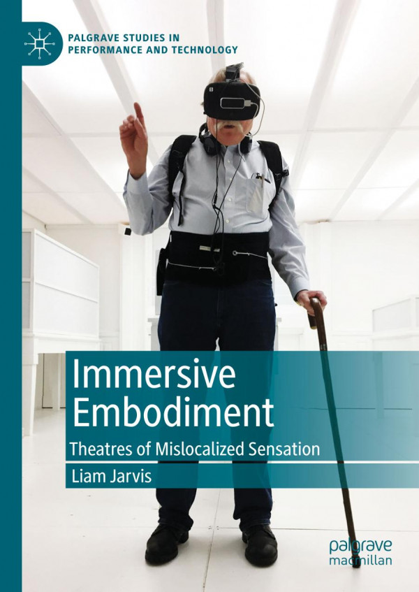 Immersive Embodiment Theatres Of Mislocalized Sensation 1st Ed 2019 Liam Jarvis