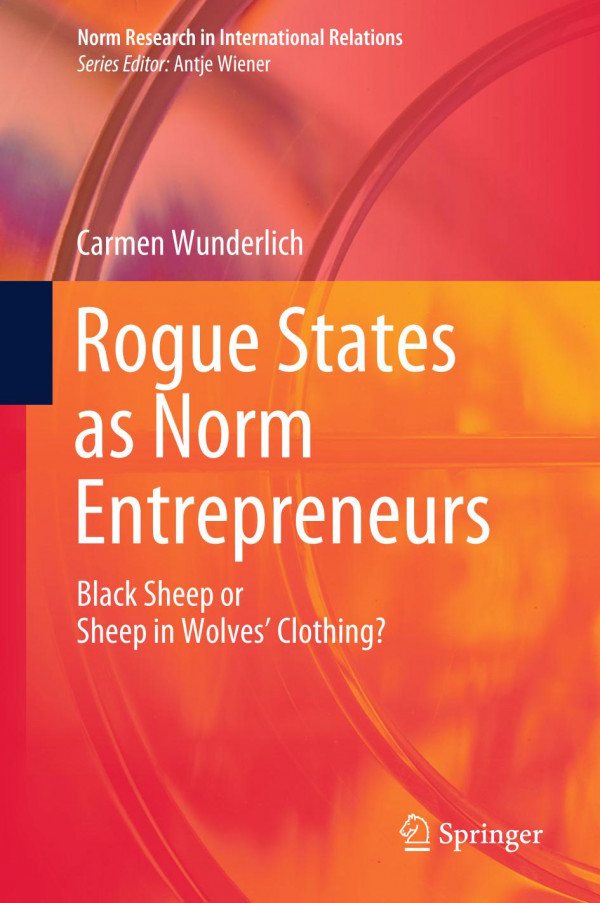 Rogue States As Norm Entrepreneurs Black Sheep Or Sheep In Wolves Clothing 1st Ed 2020 Carmen Wunderlich