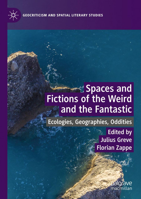 Spaces And Fictions Of The Weird And The Fantastic Ecologies Geographies Oddities 1st Ed 2019 Julius Greve