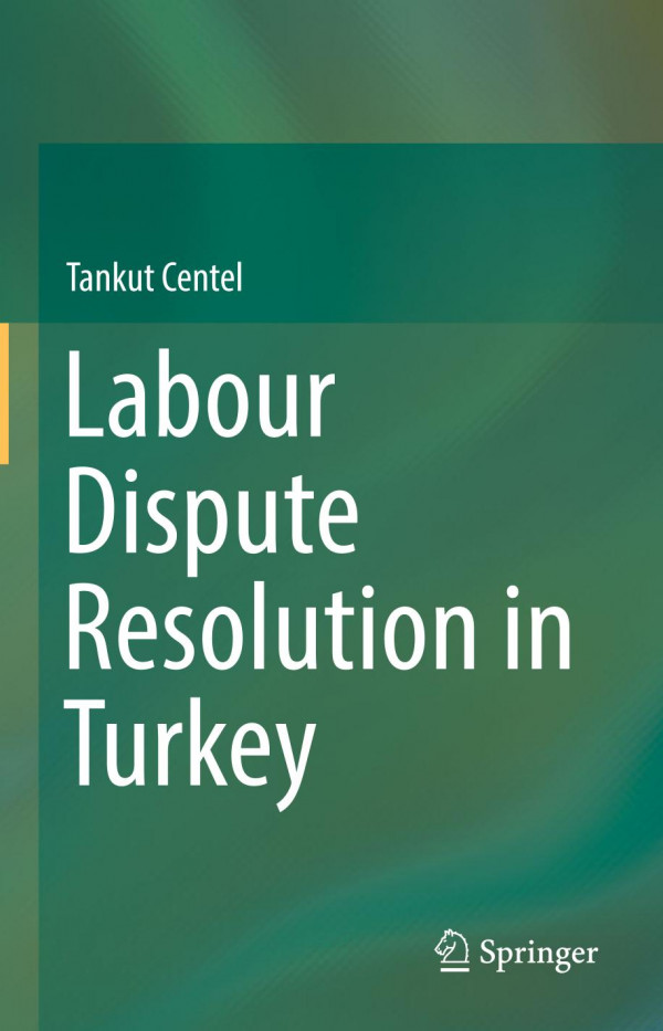 Labour Dispute Resolution In Turkey 1st Ed 2019 Tankut Centel