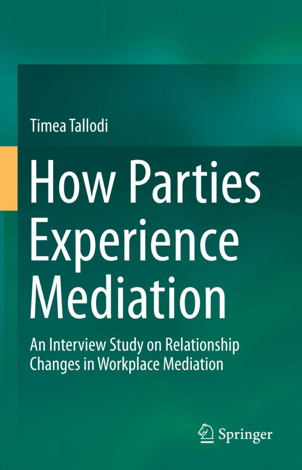 How Parties Experience Mediation An Interview Study On Relationship Changes In Workplace Mediation 1st Ed 2019 Timea Tallodi