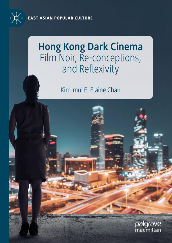 Hong Kong Dark Cinema Film Noir Reconceptions And Reflexivity 1st Ed 2019 Kimmui E Elaine Chan