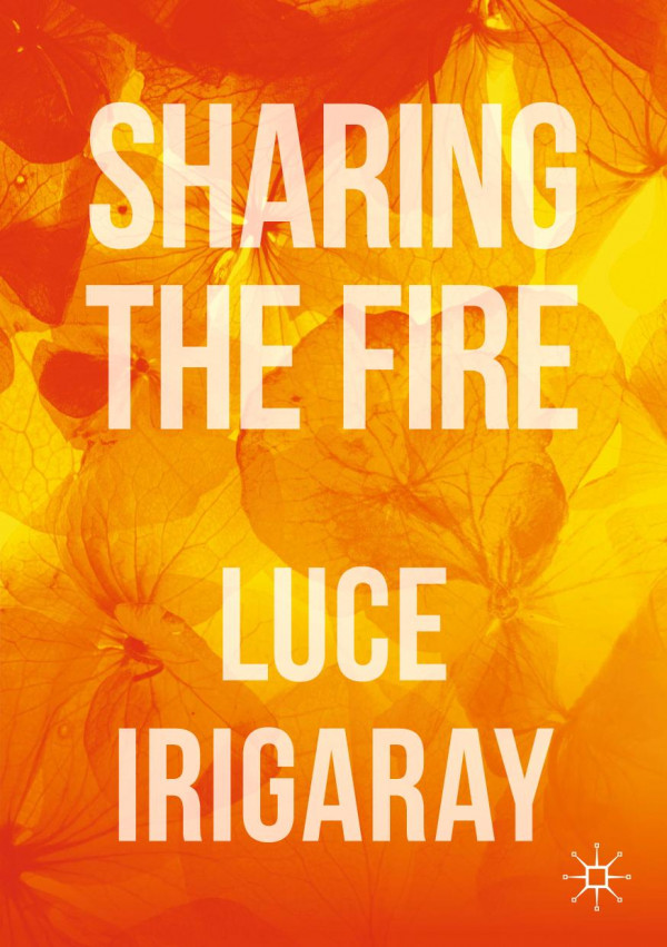 Sharing The Fire Outline Of A Dialectics Of Sensitivity 1st Ed 2019 Luce Irigaray