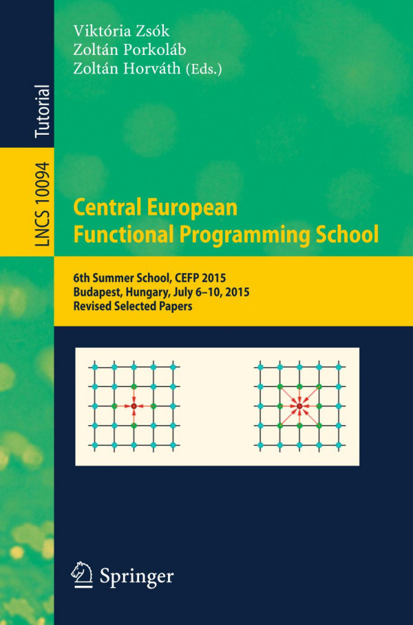Central European Functional Programming School 6th Summer School Cefp 2015 Budapest Hungary July 610 2015 Revised Selected Papers 1st Ed 2019 Viktria Zsk