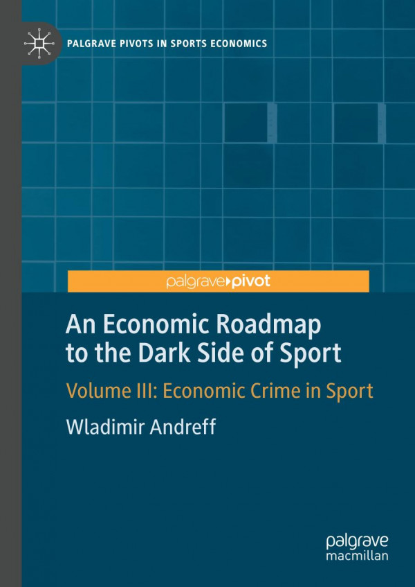 An Economic Roadmap To The Dark Side Of Sport Volume Iii Economic Crime In Sport 1st Ed 2019 Wladimir Andreff