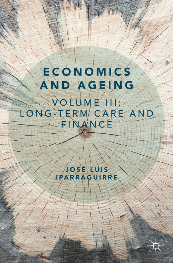 Economics And Ageing Volume Iii Longterm Care And Finance 1st Ed 2020 Jos Luis Iparraguirre