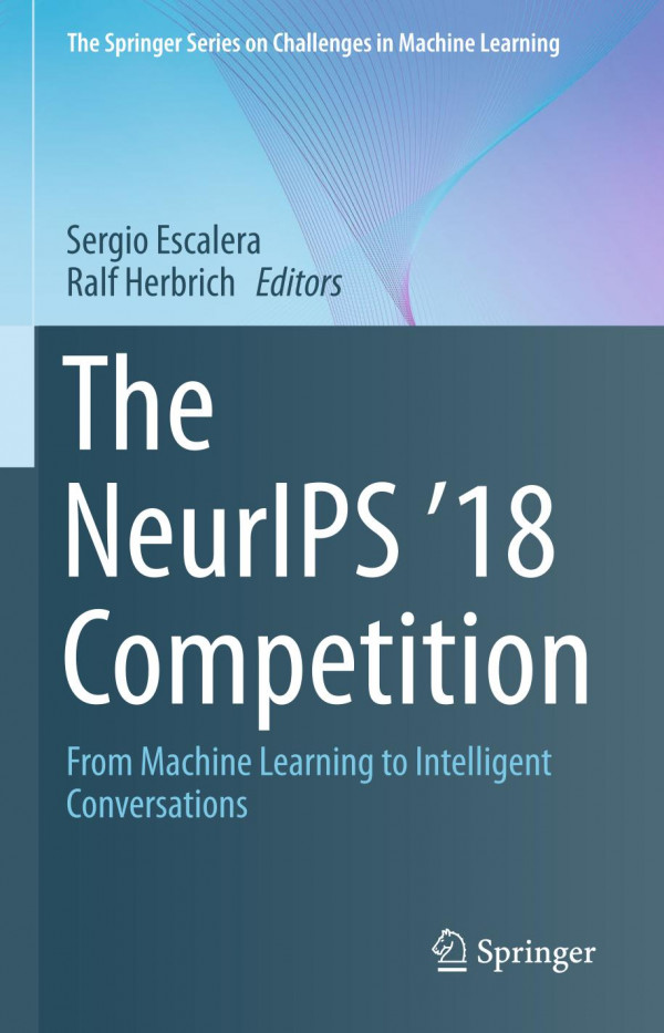 The Neurips 18 Competition From Machine Learning To Intelligent Conversations 1st Ed 2020 Sergio Escalera