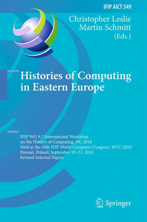 Histories Of Computing In Eastern Europe Ifip Wg 97 International Workshop On The History Of Computing Hc 2018 Held At The 24th Ifip World Computer Congress Wcc 2018 Pozna Poland September 1921 2018 Revised Selected Papers 1st Ed 2019 Christopher Leslie