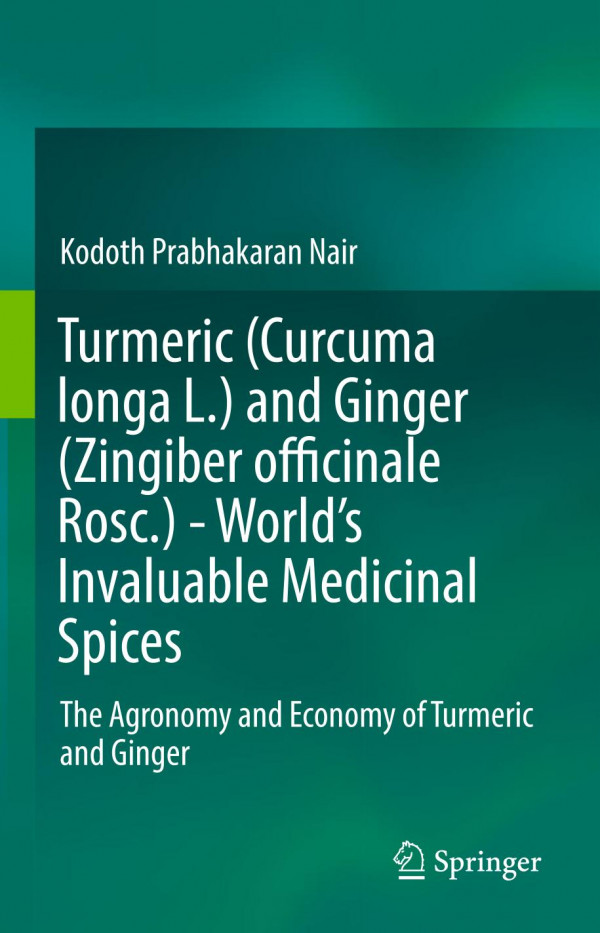 Turmeric Curcuma Longa L And Ginger Zingiber Officinale Rosc Worlds Invaluable Medicinal Spices The Agronomy And Economy Of Turmeric And Ginger 1st Ed 2019 Kodoth Prabhakaran Nair