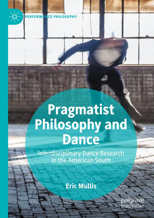 Pragmatist Philosophy And Dance Interdisciplinary Dance Research In The American South 1st Ed 2019 Eric Mullis