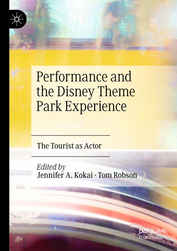 Performance And The Disney Theme Park Experience The Tourist As Actor 1st Ed 2019 Jennifer A Kokai