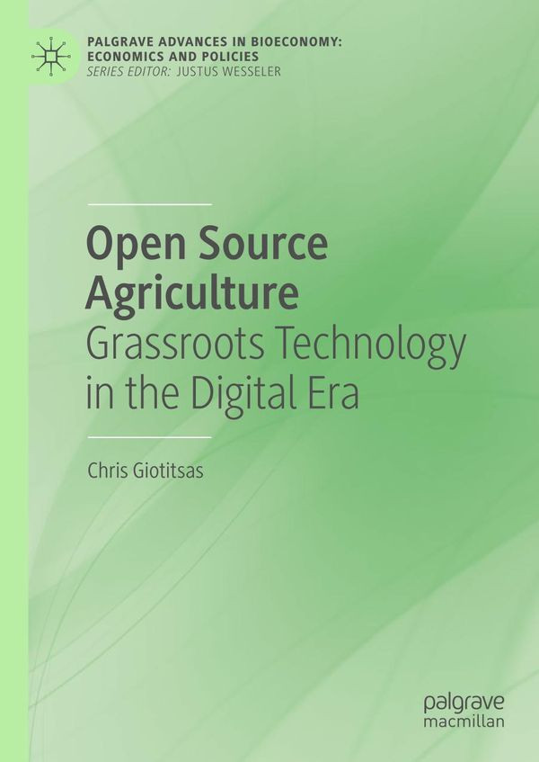 Open Source Agriculture Grassroots Technology In The Digital Era 1st Chris Giotitsas