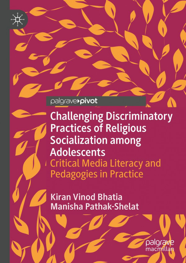 Challenging Discriminatory Practices Of Religious Socialization Among Adolescents Critical Media Literacy And Pedagogies In Practice 1st Ed 2019 Kiran Vinod Bhatia