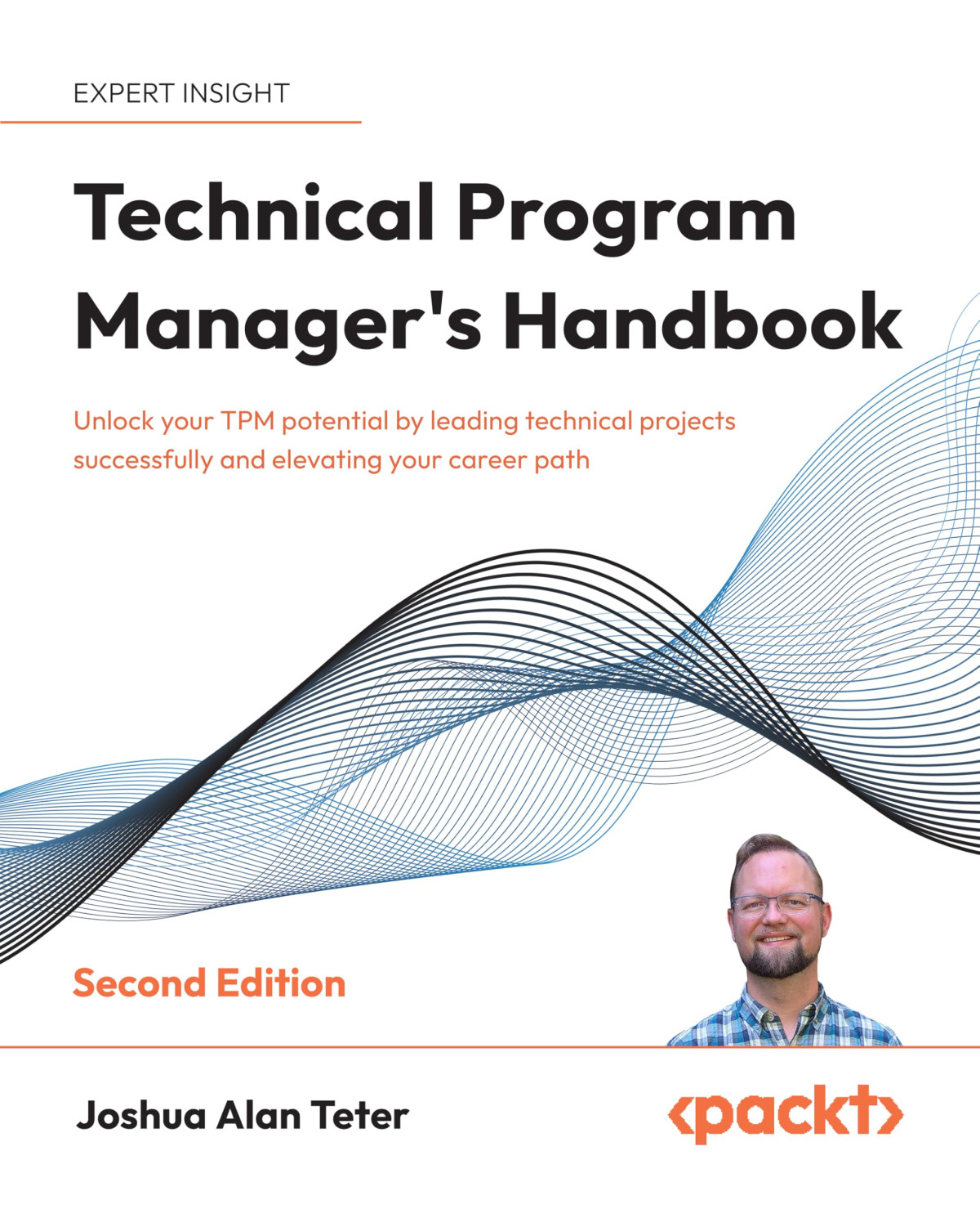 Technical Program Managers Handbook 2nd Edition Unlock Your Tpm Potential By Leading Technical Projects Successfully And Elevating Your Career Path 2nd Joshua Alan Teter