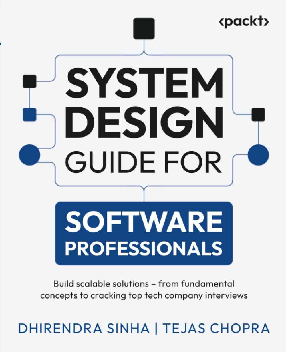 System Design Guide For Software Professionals Build Scalable Solutions From Fundamental Concepts To Cracking Top Tech Company Interviews 1st Edition Dhirendra Sinha