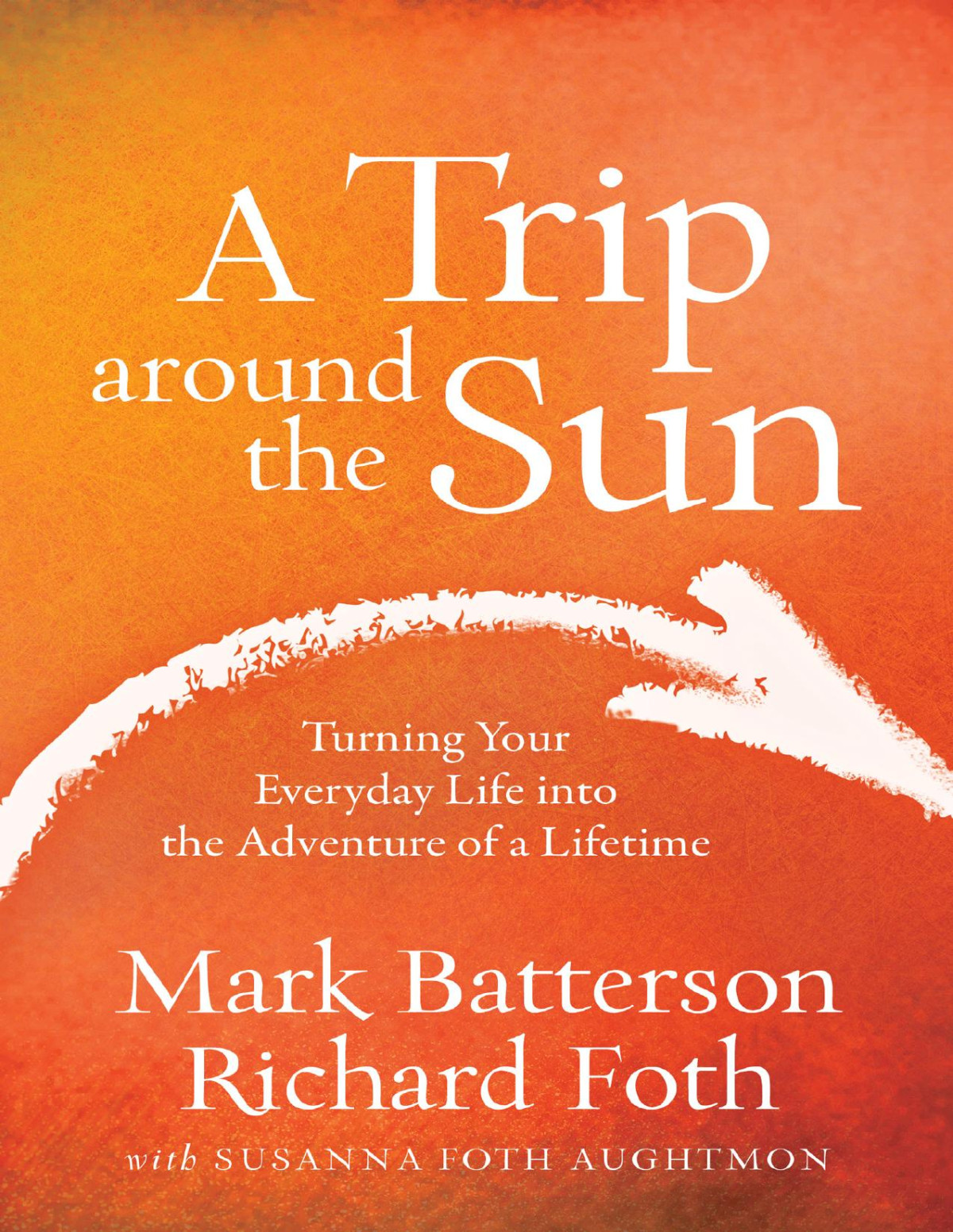 A Trip Around The Sun Turning Your Everyday Life Into The Adventure Of A Lifetime Mark Batterson