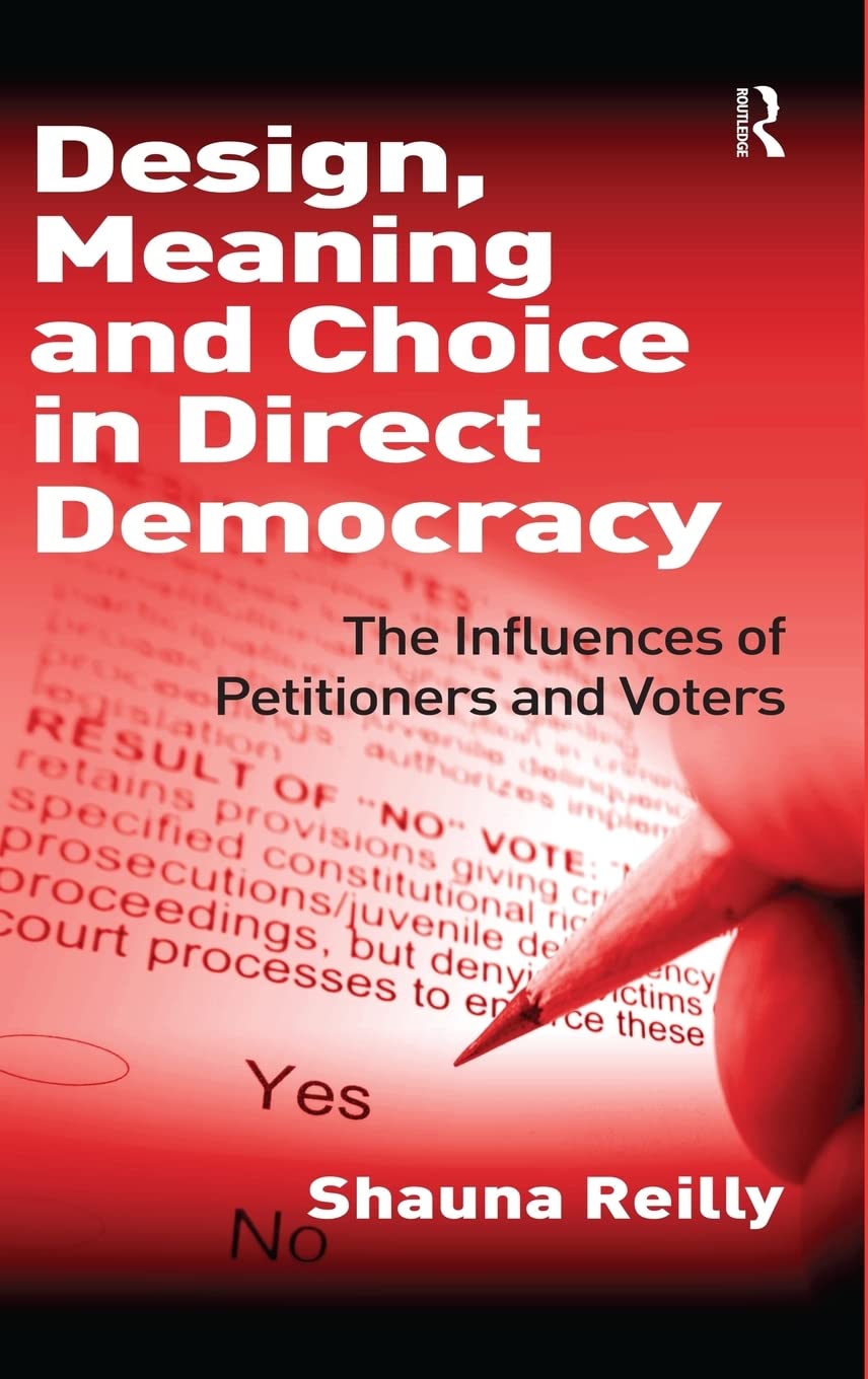 Design Meaning And Choice In Direct Democracy The Influences Of Petitioners And Voters 2010th Edition Shauna Reilly