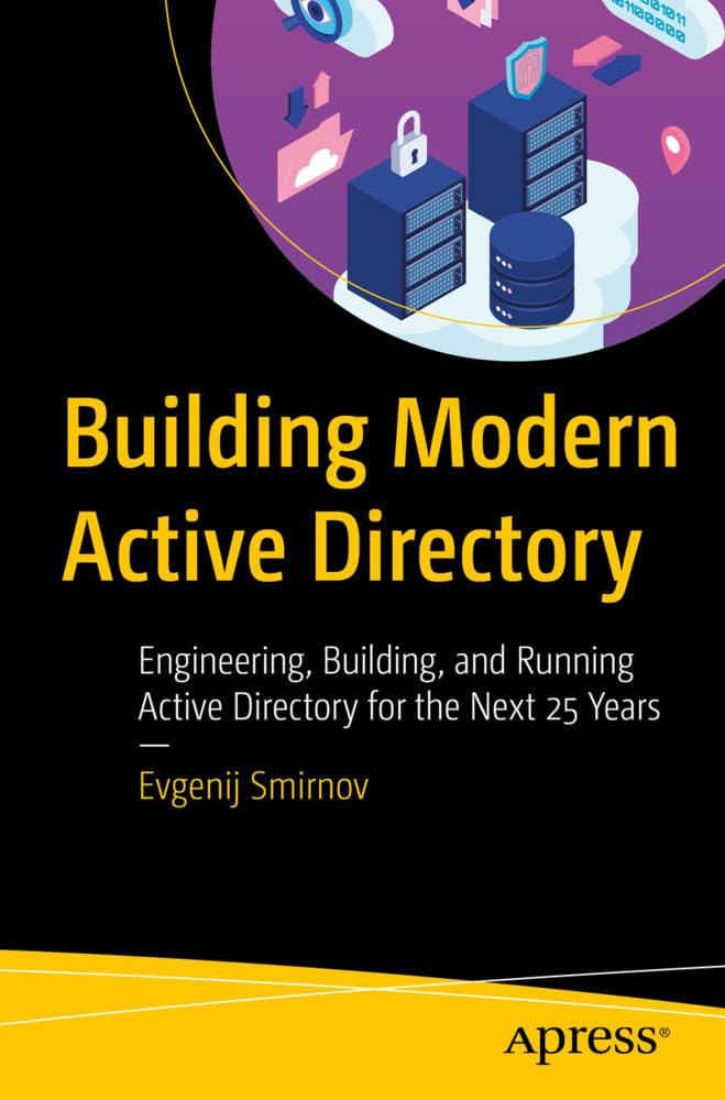 Building Modern Active Directory Engineering Building And Running Active Directory For The Next 25 Years 1st Edition Evgenij Smirnov