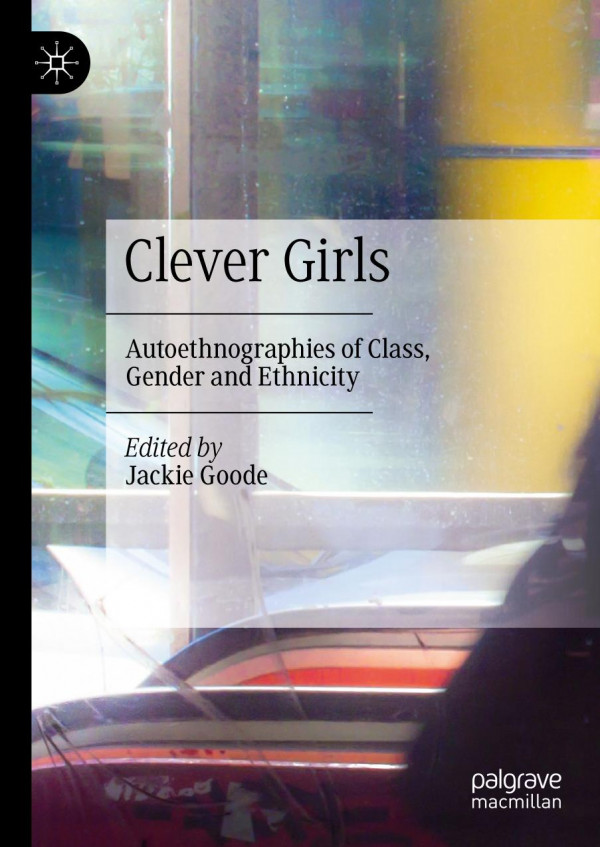 Clever Girls Autoethnographies Of Class Gender And Ethnicity 1st Ed 2019 Jackie Goode