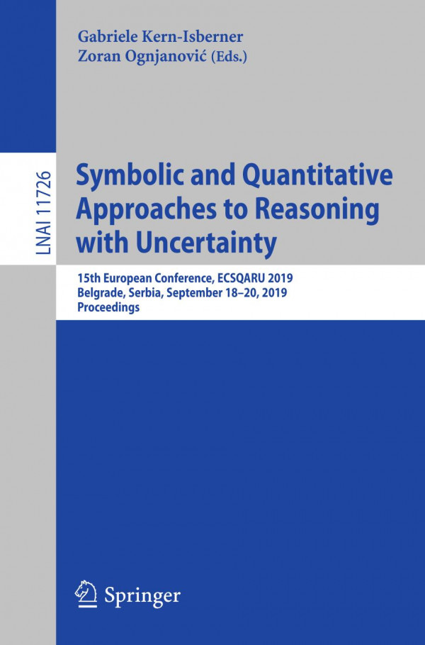 Symbolic And Quantitative Approaches To Reasoning With Uncertainty 15th European Conference Ecsqaru 2019 Belgrade Serbia September 1820 2019 Proceedings 1st Ed 2019 Gabriele Kernisberner