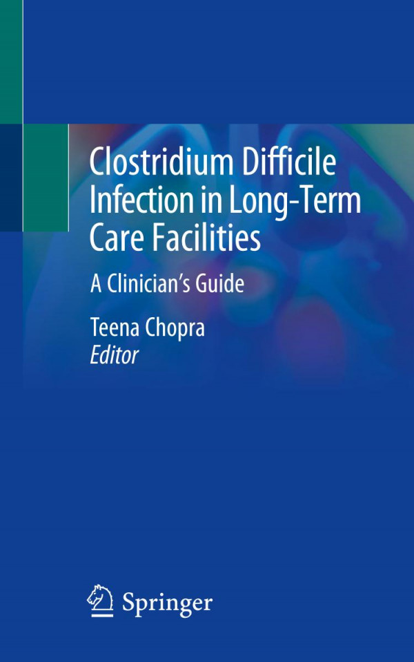 Clostridium Difficile Infection In Longterm Care Facilities A Clinicians Guide 1st Ed 2020 Teena Chopra