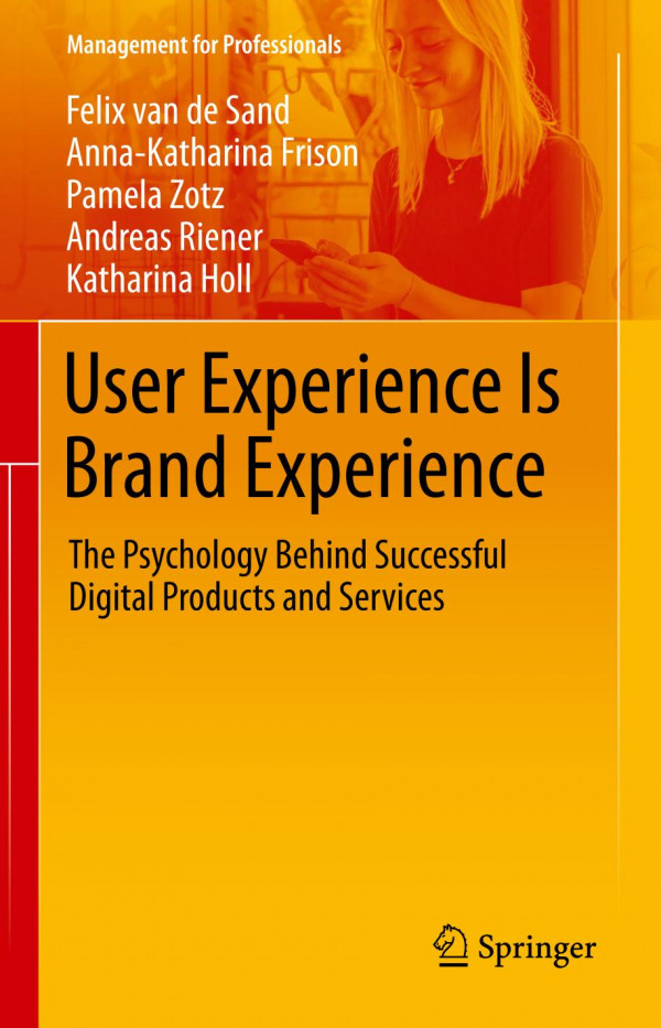 User Experience Is Brand Experience The Psychology Behind Successful Digital Products And Services 1st Felix Van De Sand