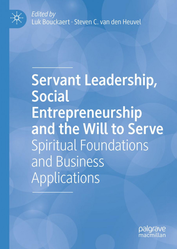 Servant Leadership Social Entrepreneurship And The Will To Serve Spiritual Foundations And Business Applications 1st Ed 2019 Luk Bouckaert