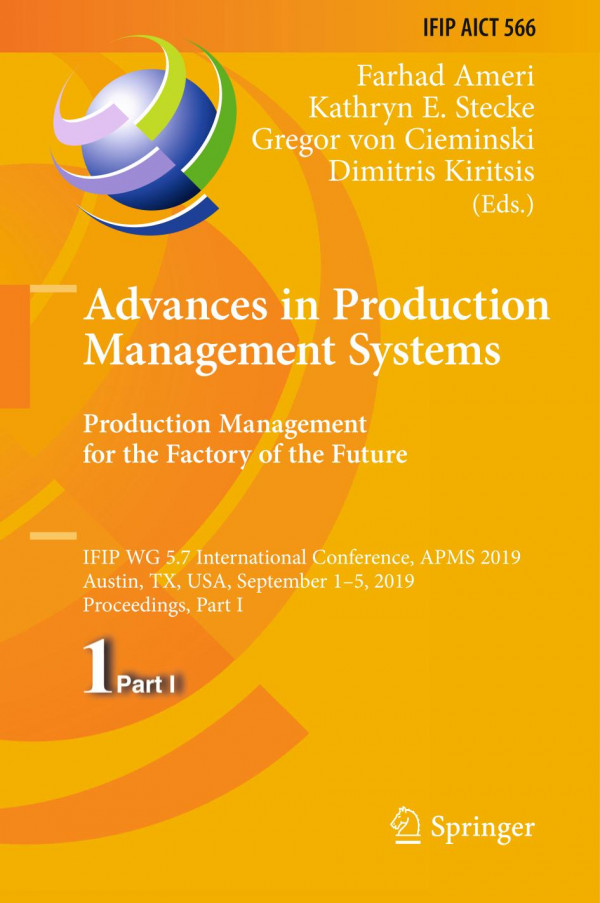 Advances In Production Management Systems Production Management For The Factory Of The Future Ifip Wg 57 International Conference Apms 2019 Austin Tx Usa September 15 2019 Proceedings Part I 1st Ed 2019 Farhad Ameri