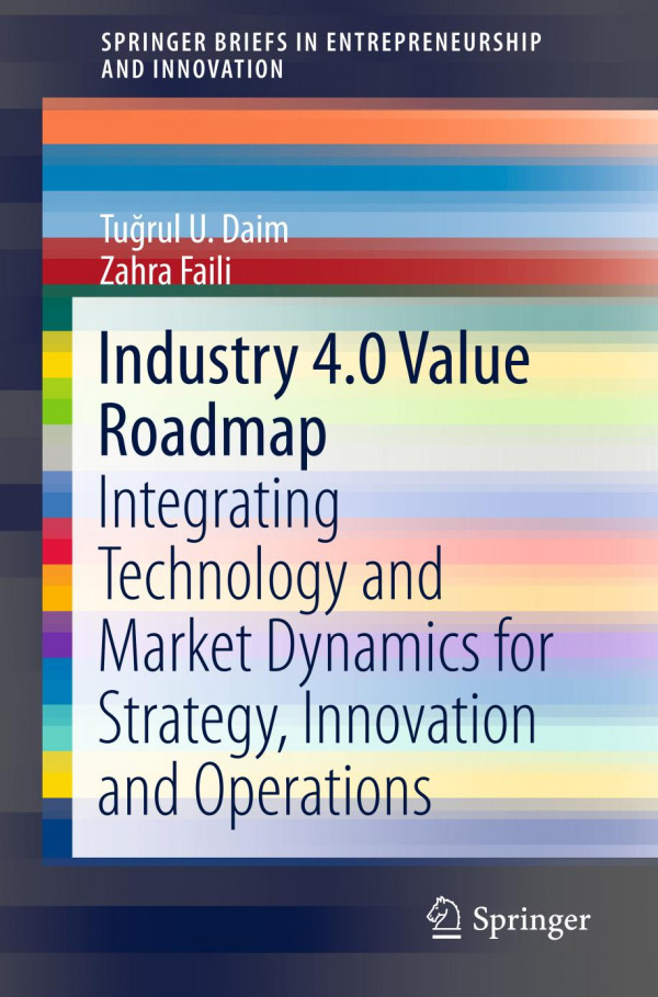 Industry 40 Value Roadmap Integrating Technology And Market Dynamics For Strategy Innovation And Operations 1st Ed 2019 Turul U Daim