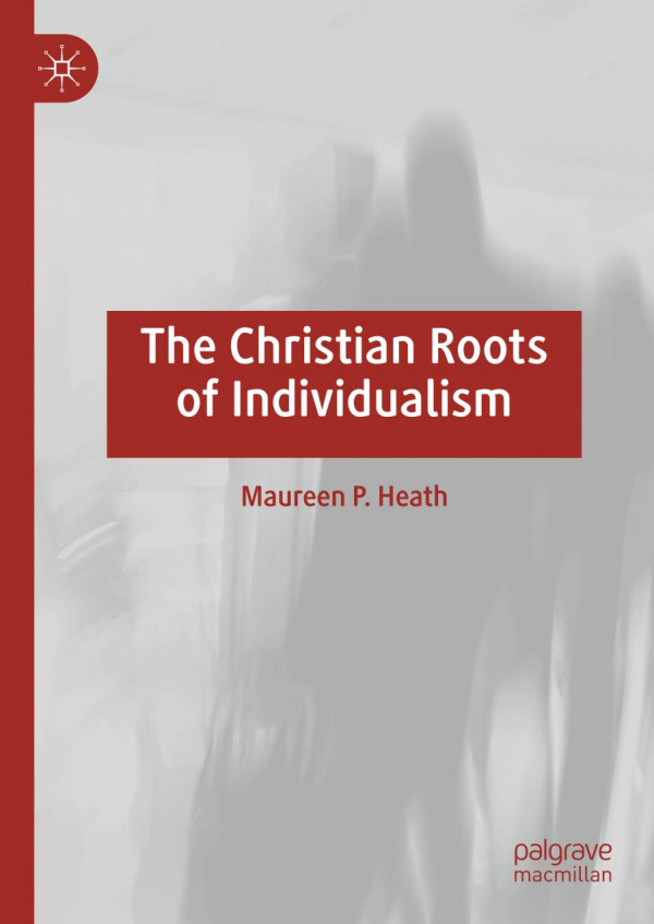 The Christian Roots Of Individualism 1st Ed 2019 Maureen P Heath