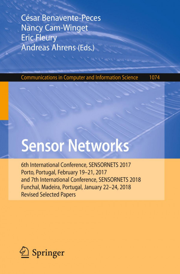 Sensor Networks 6th International Conference Sensornets 2017 Porto Portugal February 1921 2017 And 7th International Conference Sensornets 2018 Funchal Madeira Portugal January 2224 2018 Revised Selected Papers 1st Ed 2019 Csar Benaventepeces