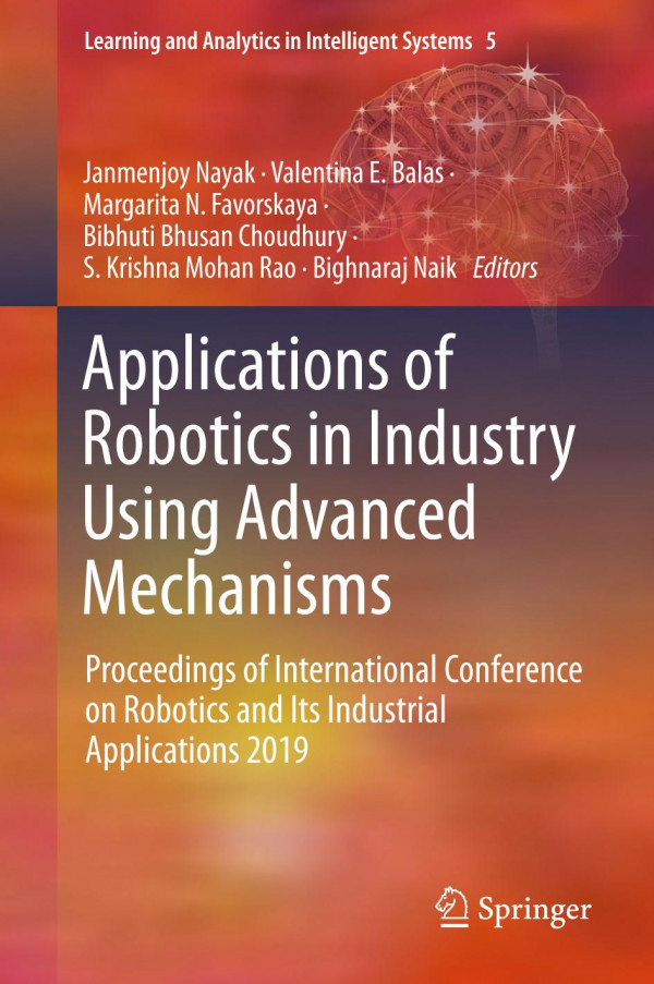 Applications Of Robotics In Industry Using Advanced Mechanisms Proceedings Of International Conference On Robotics And Its Industrial Applications 2019 1st Ed 2020 Janmenjoy Nayak