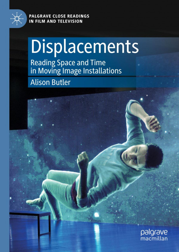 Displacements Reading Space And Time In Moving Image Installations 1st Ed 2019 Alison Butler