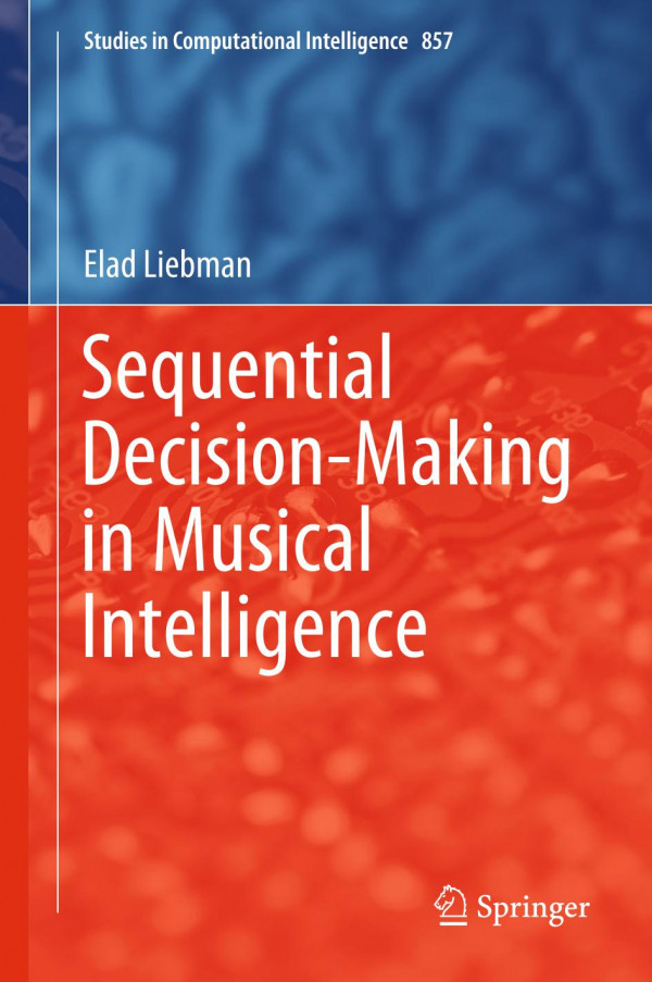 Sequential Decisionmaking In Musical Intelligence 1st Ed 2020 Elad Liebman