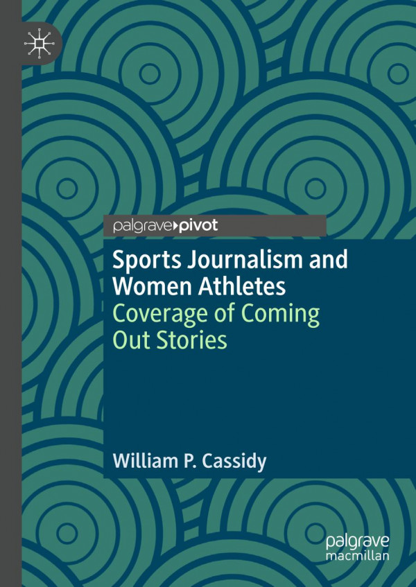 Sports Journalism And Women Athletes Coverage Of Coming Out Stories 1st Ed 2019 William P Cassidy