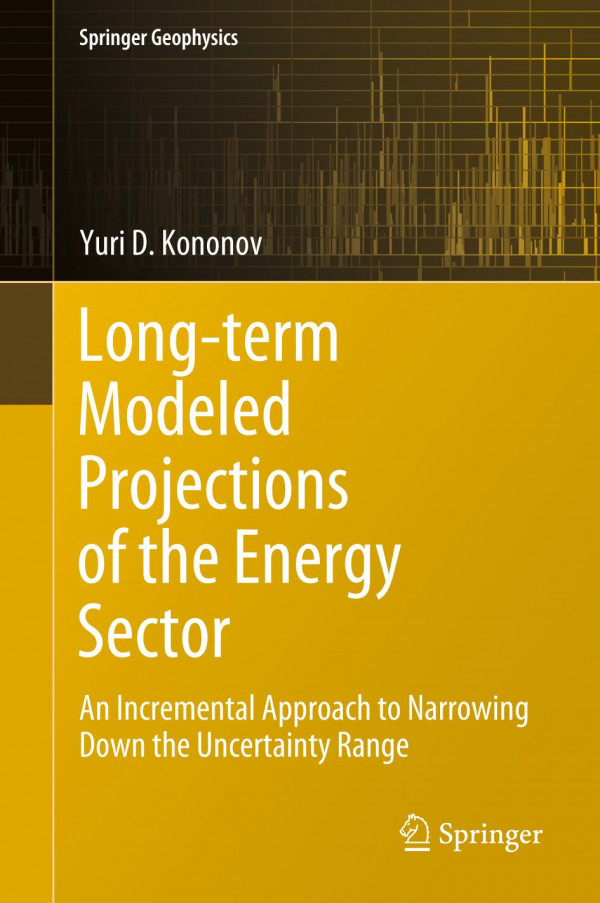 Longterm Modeled Projections Of The Energy Sector An Incremental Approach To Narrowing Down The Uncertainty Range 1st Ed 2020 Yuri D Kononov