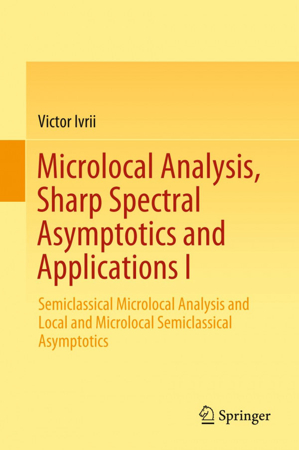 Microlocal Analysis Sharp Spectral Asymptotics And Applications I Semiclassical Microlocal Analysis And Local And Microlocal Semiclassical Asymptotics 1st Edition Victor Ivrii