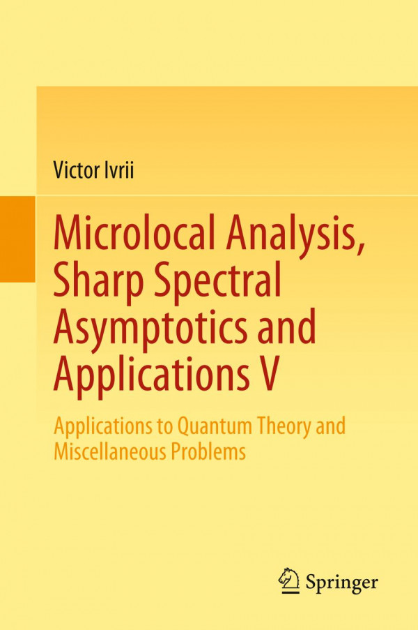 Microlocal Analysis Sharp Spectral Asymptotics And Applications V Applications To Quantum Theory And Miscellaneous Problems 1st Edition Victor Ivrii