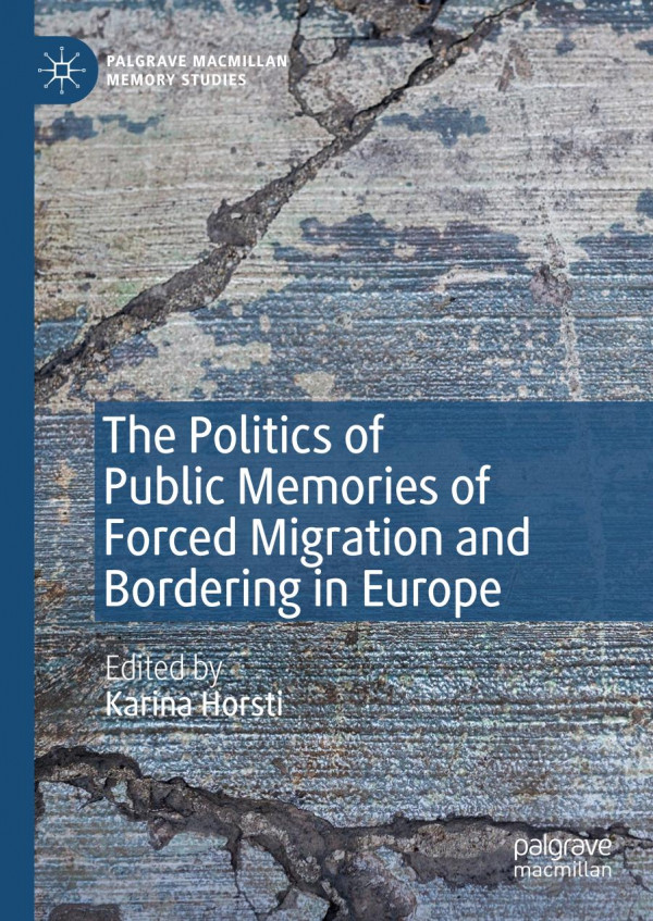 The Politics Of Public Memories Of Forced Migration And Bordering In Europe 1st Ed 2019 Karina Horsti