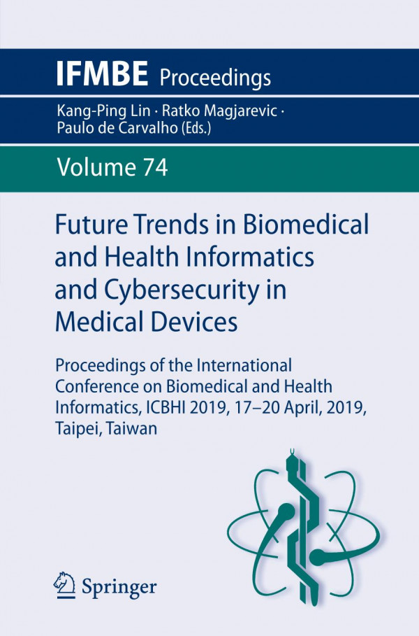 Future Trends In Biomedical And Health Informatics And Cybersecurity In Medical Devices Proceedings Of The International Conference On Biomedical And Health Informatics Icbhi 2019 1720 April 2019 Taipei Taiwan 1st Ed 2020 Kangping Lin