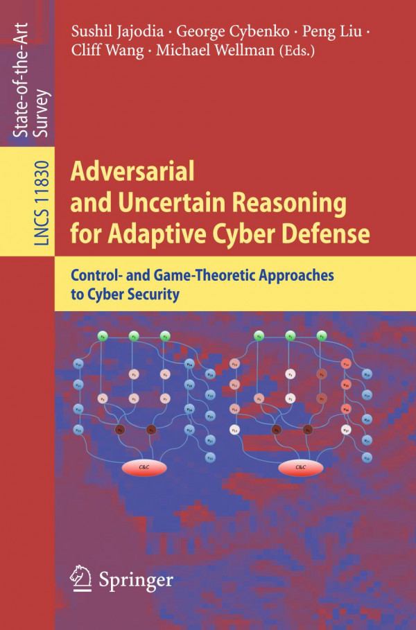 Adversarial And Uncertain Reasoning For Adaptive Cyber Defense Control And Gametheoretic Approaches To Cyber Security 1st Ed 2019 Sushil Jajodia