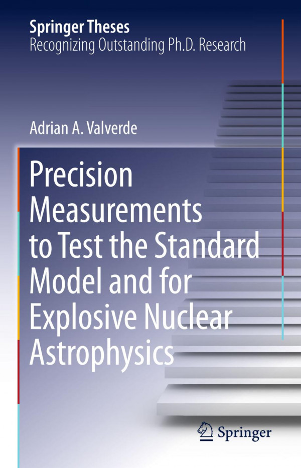 Precision Measurements To Test The Standard Model And For Explosive Nuclear Astrophysics 1st Ed 2019 Adrian A Valverde