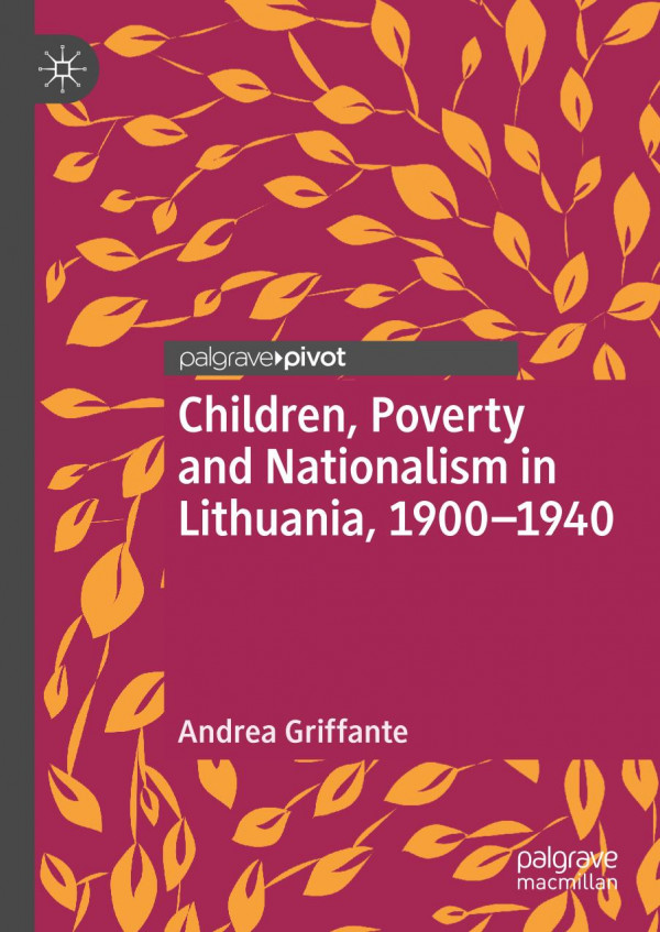 Children Poverty And Nationalism In Lithuania 19001940 1st Ed 2019 Andrea Griffante
