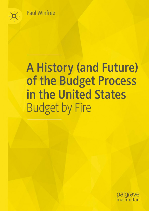A History And Future Of The Budget Process In The United States Budget By Fire 1st Ed 2019 Paul Winfree