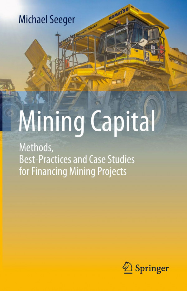 Mining Capital Methods Bestpractices And Case Studies For Financing Mining Projects 1st Ed 2019 Michael Seeger