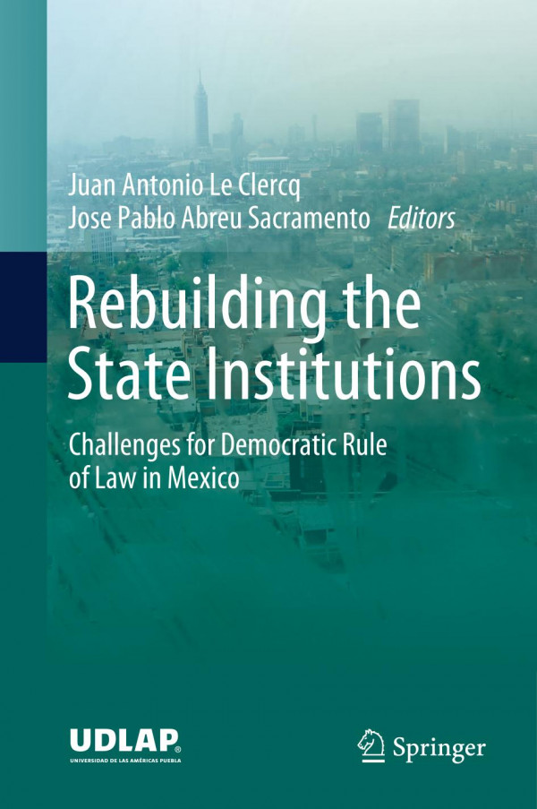 Rebuilding The State Institutions Challenges For Democratic Rule Of Law In Mexico 1st Ed 2020 Juan Antonio Le Clercq