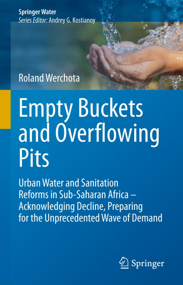 Empty Buckets And Overflowing Pits Urban Water And Sanitation Reforms In Subsaharan Africa Acknowledging Decline Preparing For The Unprecedented Wave Of Demand 1st Ed 2020 Roland Werchota