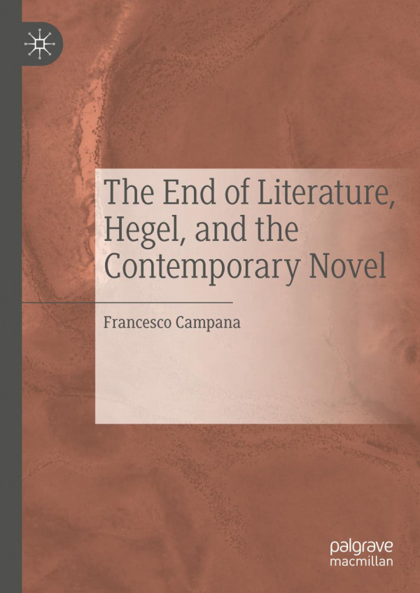 The End Of Literature Hegel And The Contemporary Novel 1st Ed 2019 Francesco Campana
