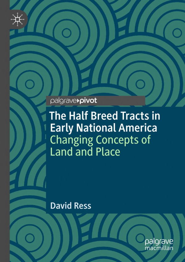 The Half Breed Tracts In Early National America Changing Concepts Of Land And Place 1st Ed 2019 David Ress